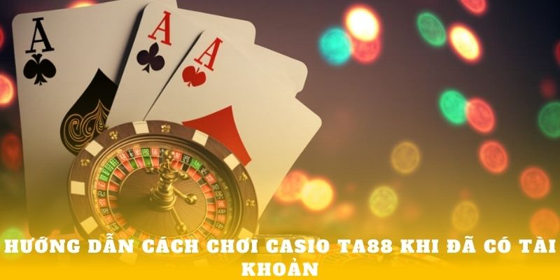 Hướng dẫn cách chơi Casio Ta88 khi đã có tài khoản